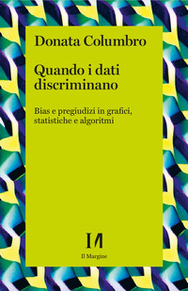 Quando i dati discriminano. Bias e pregiudizi in grafici, statistiche e algoritmi - Librerie.coop Quando i dati discriminano. Bias e pregiudizi in grafici, statistiche e algoritmi - Librerie.coop