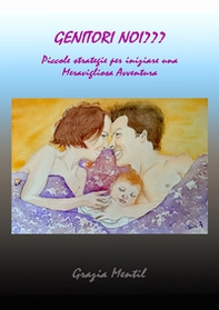 Genitori noi???. Piccole strategie per iniziare una meravigliosa avventura - Librerie.coop
