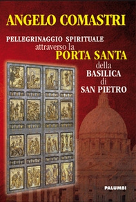 Pellegrinaggio spirituale attraverso la Porta Santa della Basilica di San Pietro - Librerie.coop Pellegrinaggio spirituale attraverso la Porta Santa della Basilica di San Pietro - Librerie.coop