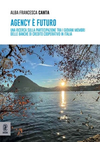 Agency è futuro. Una ricerca sulla partecipazione tra i giovani membri delle Banche di Credito Cooperativo in Italia - Librerie.coop