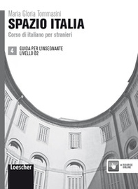 Spazio Italia. Corso di italiano per stranieri. B2. Guida per l'insegnante - Librerie.coop