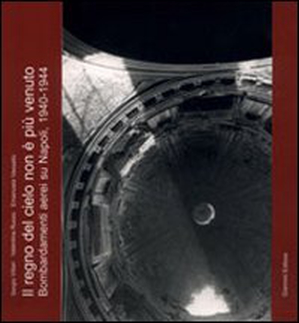 Il regno del cielo non è più venuto. Bombardamenti aerei su Napoli 1940-1944 - Librerie.coop Il regno del cielo non è più venuto. Bombardamenti aerei su Napoli 1940-1944 - Librerie.coop