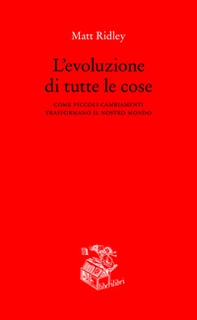 L'evoluzione di tutte le cose. Come piccoli cambiamenti trasformano il nostro mondo - Librerie.coop