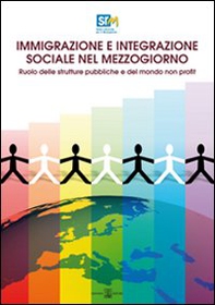 Immigrazione e integrazione sociale nel Mezzogiorno. Ruolo delle strutture pubbliche e del mondo non profit - Librerie.coop