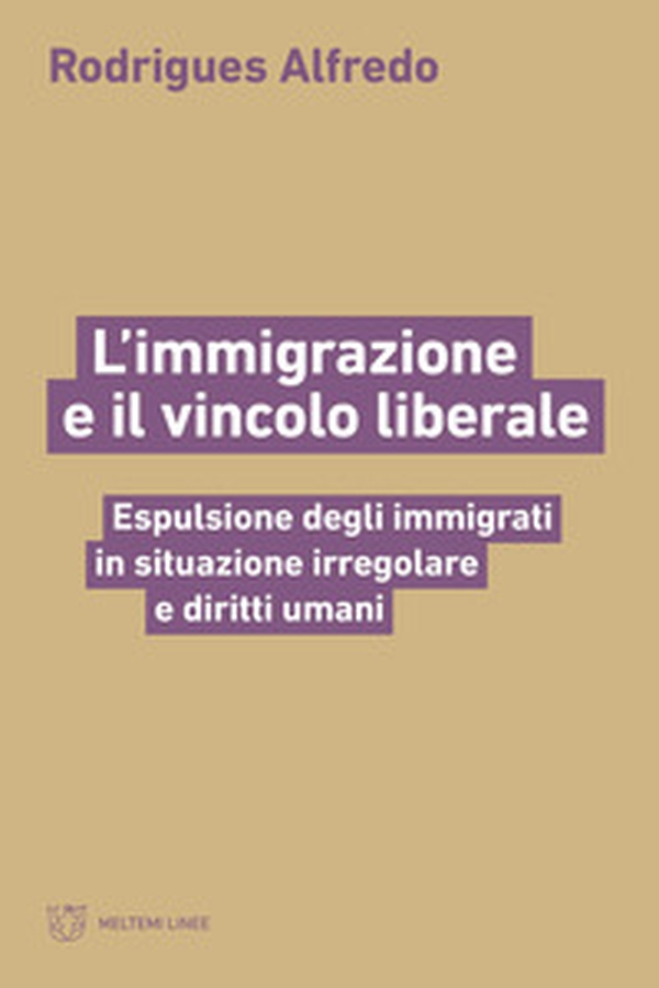 L'immigrazione e il vincolo liberale. Espulsione degli immigrati in situazione irregolare e diritti umani - Librerie.coop L'immigrazione e il vincolo liberale. Espulsione degli immigrati in situazione irregolare e diritti umani - Librerie.coop