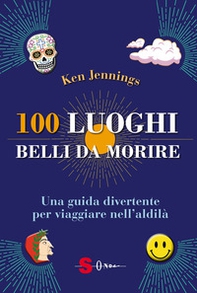 100 luoghi belli da morire. Una guida divertente per viaggiare nell'aldilà - Librerie.coop