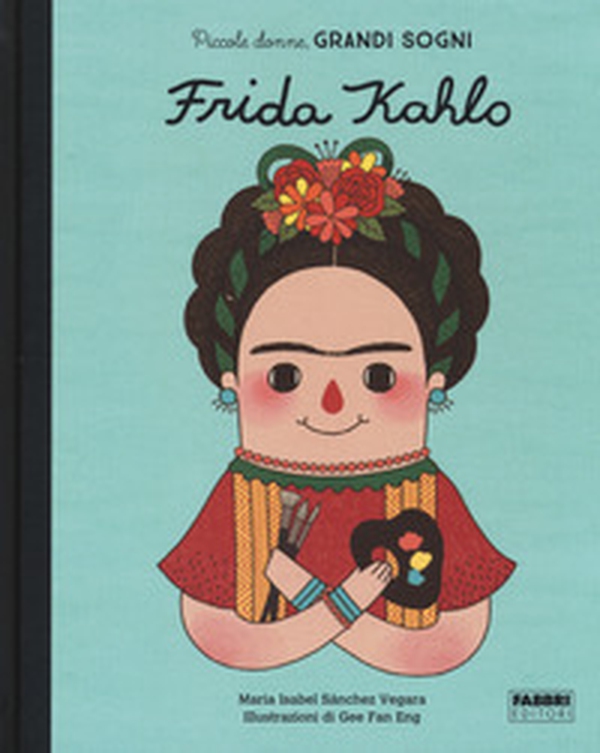 Frida Kahlo. Piccole donne, grandi sogni - Librerie.coop Frida Kahlo. Piccole donne, grandi sogni - Librerie.coop