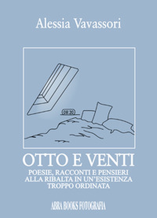 Otto e venti. Poesie, racconti e pensieri alla ribalta in un'esistenza troppo ordinata - Librerie.coop