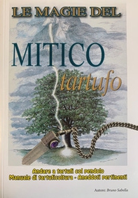 Le magie del mitico tartufo. Andare a tartufi col pendolo. Manuale di tartuficoltura - Librerie.coop Le magie del mitico tartufo. Andare a tartufi col pendolo. Manuale di tartuficoltura - Librerie.coop