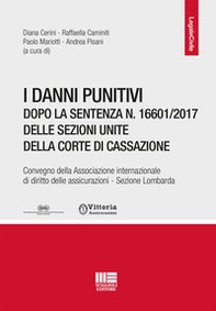 I danni punitivi dopo la sentenza n. 16601/2017 delle Sezioni Unite della Corte di Cassazione. Convegno della Associazione internazionale di diritto delle assicurazioni. Sezione Lombardia - Librerie.coop