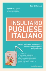 Insultario pugliese-italiano. Insulti, parolacce, imprecazioni, modi di dire poco gentili e vilipendi vari - Librerie.coop Insultario pugliese-italiano. Insulti, parolacce, imprecazioni, modi di dire poco gentili e vilipendi vari - Librerie.coop