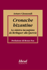 Cronache bizantine. La sinistra incompiuta da Berlinguer alla Quercia - Librerie.coop