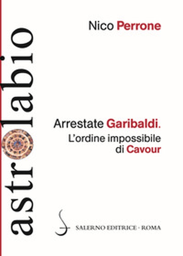 Arrestate Garibaldi. L'ordine impossibile di Cavour - Librerie.coop Arrestate Garibaldi. L'ordine impossibile di Cavour - Librerie.coop
