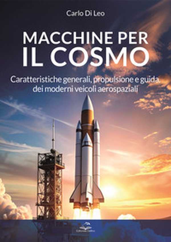 Macchine per il cosmo. Caratteristiche generali, propulsione e guida, dei moderni veicoli aerospaziali - Librerie.coop Macchine per il cosmo. Caratteristiche generali, propulsione e guida, dei moderni veicoli aerospaziali - Librerie.coop