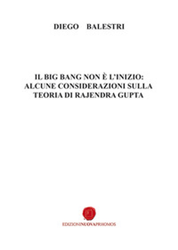 Il big bang non è l'inizio: alcune considerazioni sulla teoria di Rajendra Gupta - Librerie.coop