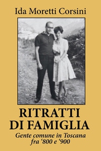 Ritratti di famiglia. Gente comune in Toscana fra '800 e '900 - Librerie.coop