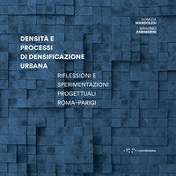 Densità e processi di densificazione urbana. Riflessioni e sperimentazioni progettuali Roma-Parigi - Librerie.coop