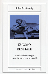 L'uomo bestiale. Come l'ambiente e i geni costruiscono la nostra identità - Librerie.coop L'uomo bestiale. Come l'ambiente e i geni costruiscono la nostra identità - Librerie.coop