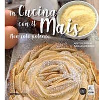 In cucina con il mais. Non solo polenta - Librerie.coop In cucina con il mais. Non solo polenta - Librerie.coop
