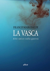 La vasca. Atto unico sulla guerra - Librerie.coop