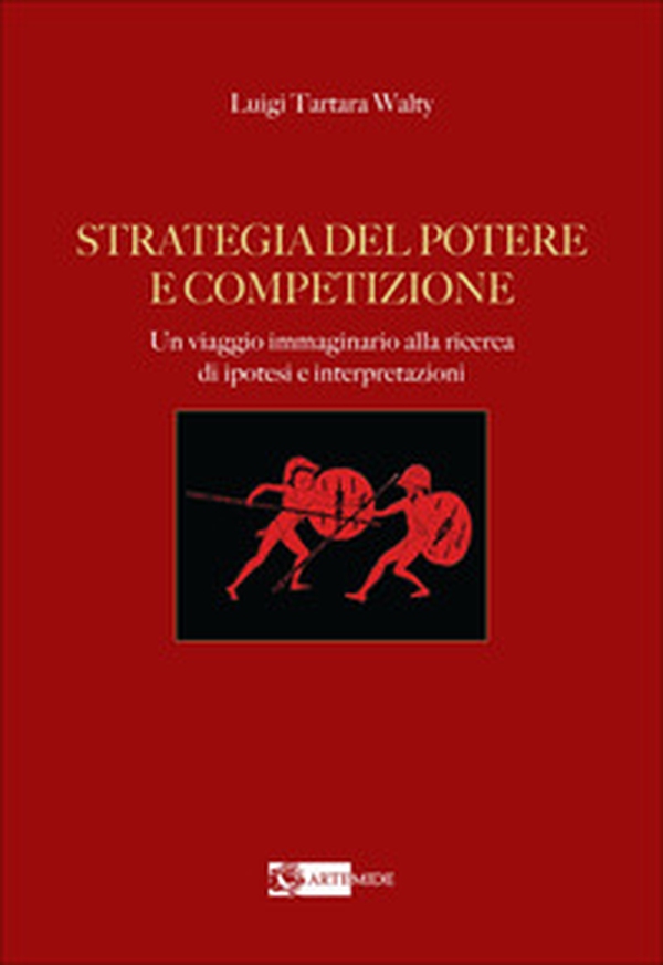 Strategia del potere e competizione. Un viaggio immaginario alla ricerca di ipotesi e interpretazioni - Librerie.coop
