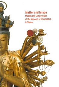 Matter and image. Studies and conservation at the Museum of Oriental Art in Venice - Librerie.coop
