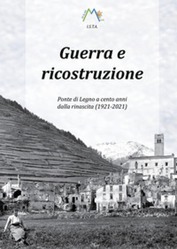 Guerra e ricostruzione. Ponte di Legno a cento anni dalla rinascita (1921-2021) - Librerie.coop