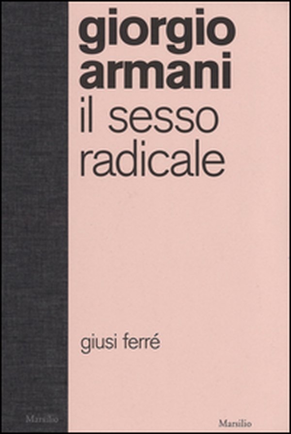Giorgio Armani. Il sesso radicale - Librerie.coop Giorgio Armani. Il sesso radicale - Librerie.coop
