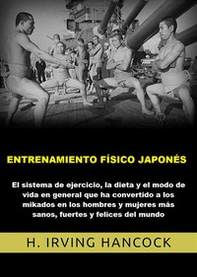 Entrenamiento físico japonés. El Sistema de ejercicio, la dieta y el modo de vida en general que ha convertido a los mikados en los hombres y mujeres más sanos, fuertes y felices del mundo - Librerie.coop