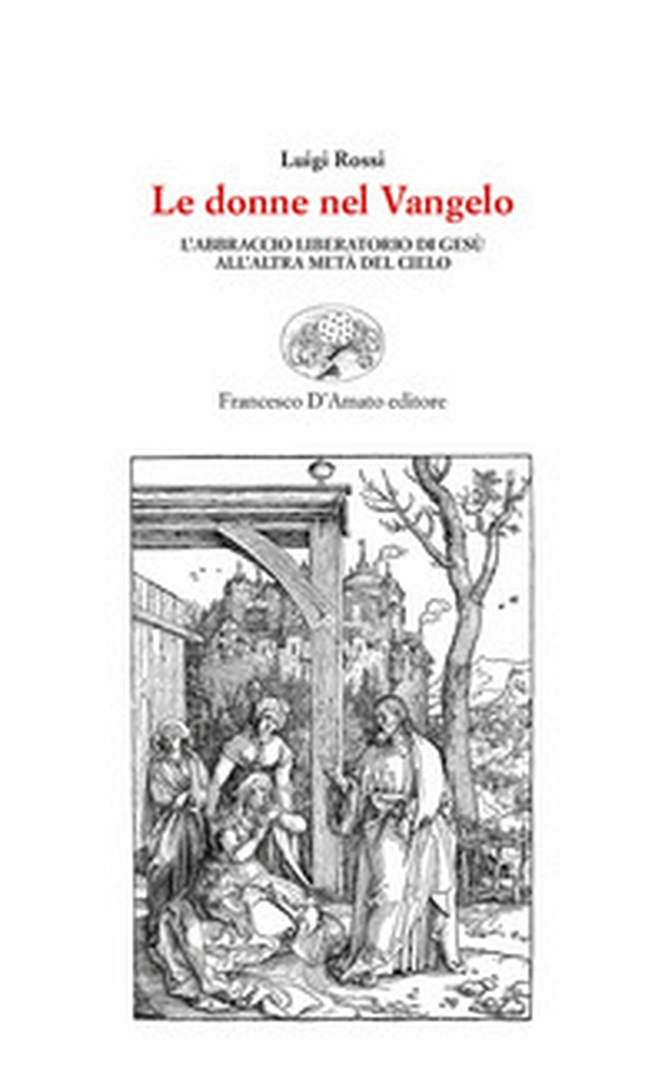 Le donne nel Vangelo. L'abbraccio liberatorio di Gesù all'altra metà del cielo - Librerie.coop Le donne nel Vangelo. L'abbraccio liberatorio di Gesù all'altra metà del cielo - Librerie.coop