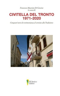 Civitella del Tronto 1971-2020. Cinquant'anni di testimonianza al servizio della tradizione - Librerie.coop