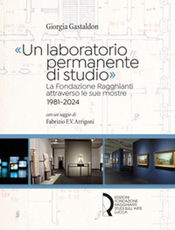 «Un laboratorio permanente di studio». La Fondazione Ragghianti attraverso le sue mostre 1981-2024 - Librerie.coop «Un laboratorio permanente di studio». La Fondazione Ragghianti attraverso le sue mostre 1981-2024 - Librerie.coop