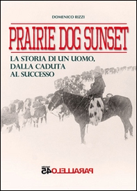 Prairie dog sunset. La storia di un uomo, dalla caduta al successo - Librerie.coop