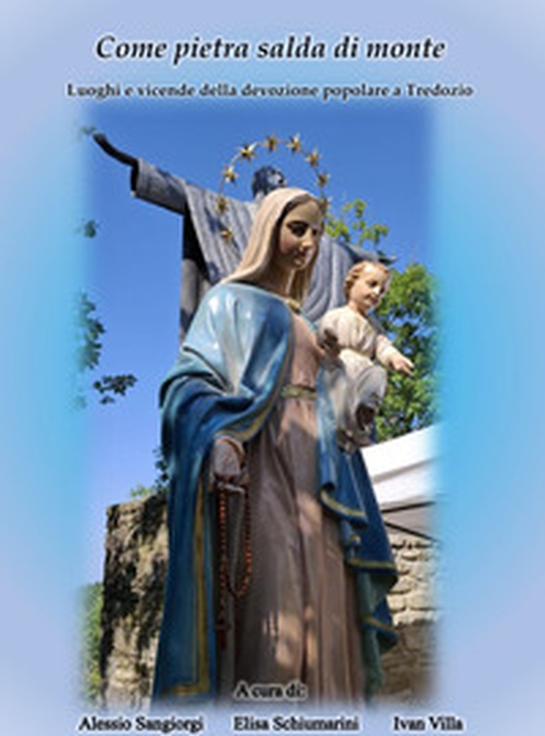 Come pietra salda di monte. Luoghi e vicende della devozione popolare a Tredozio - Librerie.coop
