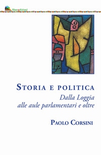 Storia e politica. Dalla Loggia alle aule parlamentari e oltre - Librerie.coop