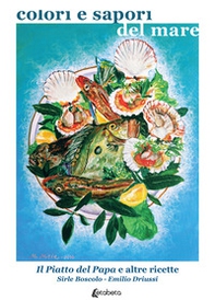 Colori e sapori del mare. Il piatto del Papa e altre ricette - Librerie.coop Colori e sapori del mare. Il piatto del Papa e altre ricette - Librerie.coop