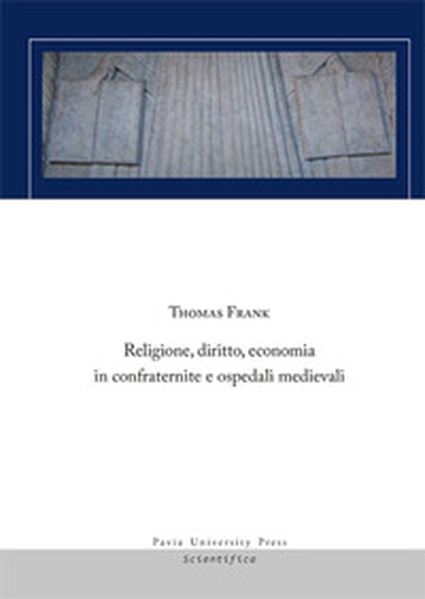 Religione, diritto, economia in confraternite e ospedali medievali - Librerie.coop Religione, diritto, economia in confraternite e ospedali medievali - Librerie.coop