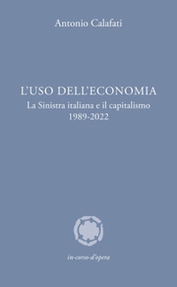 L'uso dell'economia. La Sinistra italiana e il capitalismo 1989-2022 - Librerie.coop