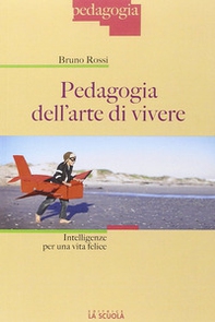 Pedagogia dell'arte di vivere. Intelligenze per una vita felice - Librerie.coop