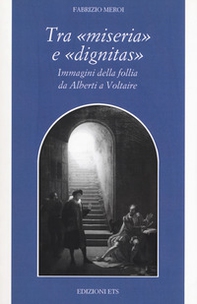 Tra «miseria» e «dignitas». Immagini della follia da Alberti a Voltaire - Librerie.coop