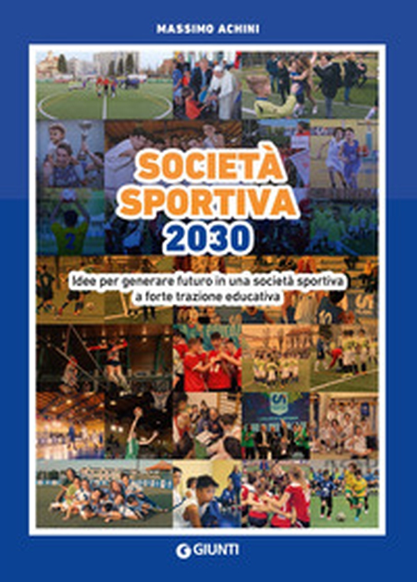 Società sportiva 2030. Idee per generare futuro in una società sportiva a forte trazione educativa - Librerie.coop Società sportiva 2030. Idee per generare futuro in una società sportiva a forte trazione educativa - Librerie.coop
