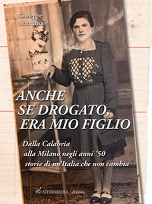 Anche se drogato, era mio figlio. Dalla Calabria alla Milano negli anni '50 storie di un'Italia che non cambia - Librerie.coop Anche se drogato, era mio figlio. Dalla Calabria alla Milano negli anni '50 storie di un'Italia che non cambia - Librerie.coop