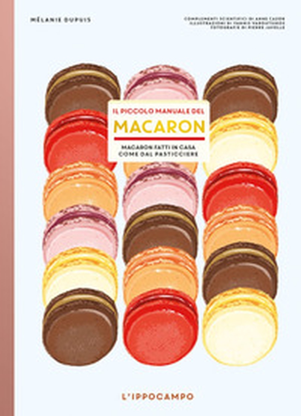 Il piccolo manuale del macaron. Macaron fatti in casa come dal pasticciere - Librerie.coop Il piccolo manuale del macaron. Macaron fatti in casa come dal pasticciere - Librerie.coop