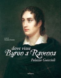 Dove visse Byron a Ravenna. Palazzo Guiccioli - Librerie.coop