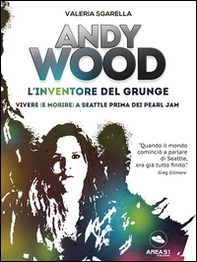 Andy Wood. L'inventore del grunge. Vivere (e morire) a Seattle prima dei Pearl Jam - Librerie.coop