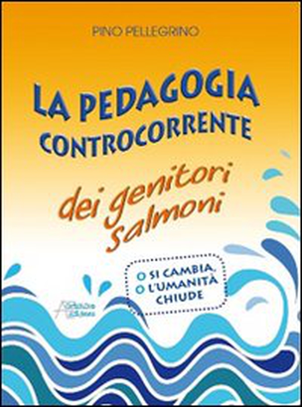La pedagogia controcorrente dei genitori salmoni - Librerie.coop