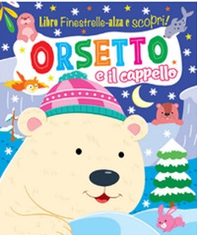 Orsetto e il cappello. Finestrelle alza scopri - Librerie.coop