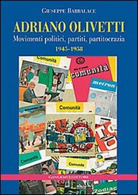 Adriano Olivetti. Movimenti politici, partiti, partitocrazia 1945-1958 - Librerie.coop