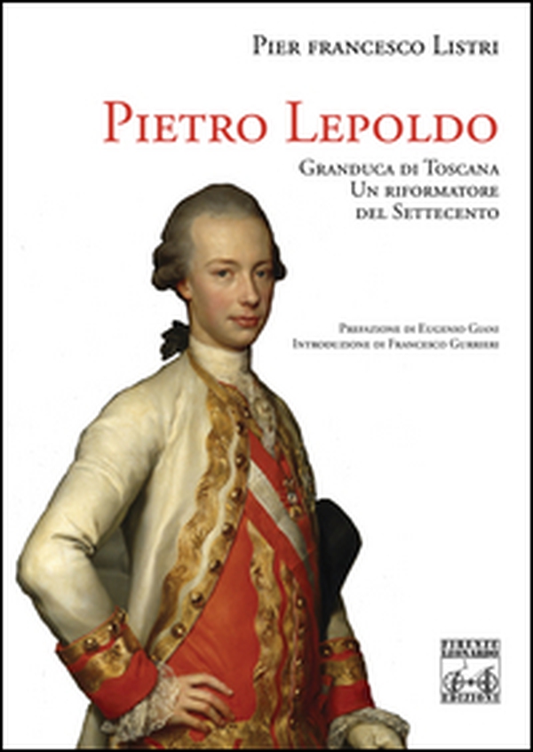 Pietro Leopoldo Granduca di Toscana. Un riformatore del Settecento - Librerie.coop Pietro Leopoldo Granduca di Toscana. Un riformatore del Settecento - Librerie.coop
