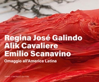 Regina José Galindo, Alik Cavaliere, Emilio Scanavino. Omaggio all'America Latina. Ediz. italiana e inglese - Librerie.coop